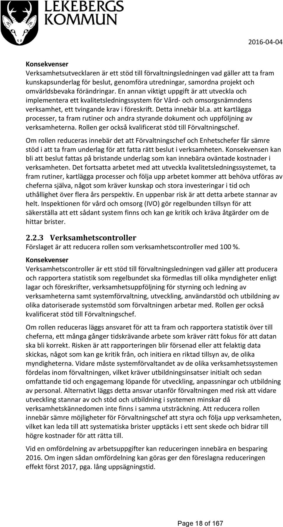 Rollen ger också kvalificerat stöd till Förvaltningschef. Om rollen reduceras innebär det att Förvaltningschef och Enhetschefer får sämre stöd i att ta fram underlag för att fatta rätt beslut i en.