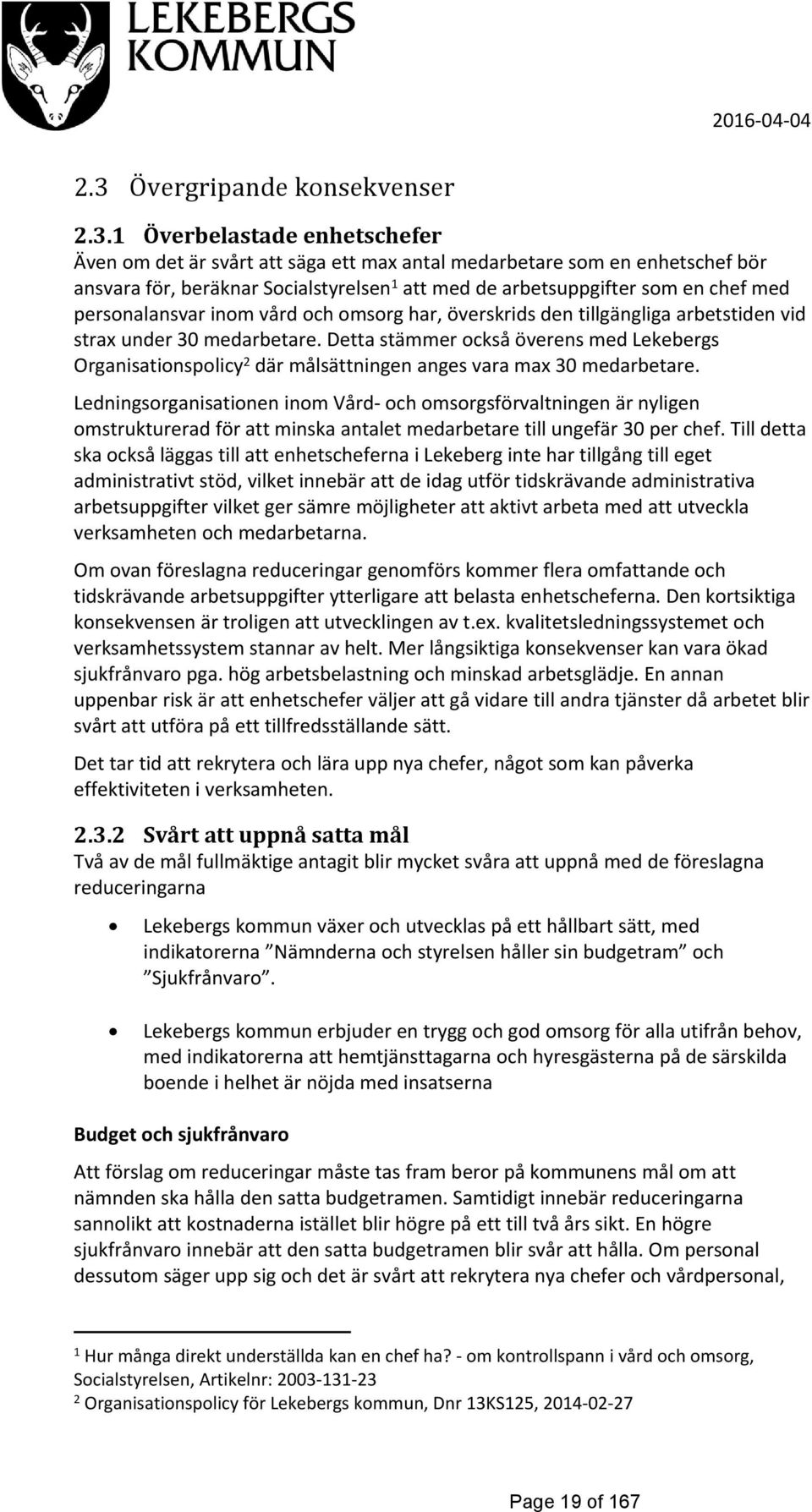 1 Överbelastade enhetschefer Även om det är svårt att säga ett max antal medarbetare som en enhetschef bör ansvara för, beräknar Socialstyrelsen 1 att med de arbetsuppgifter som en chef med