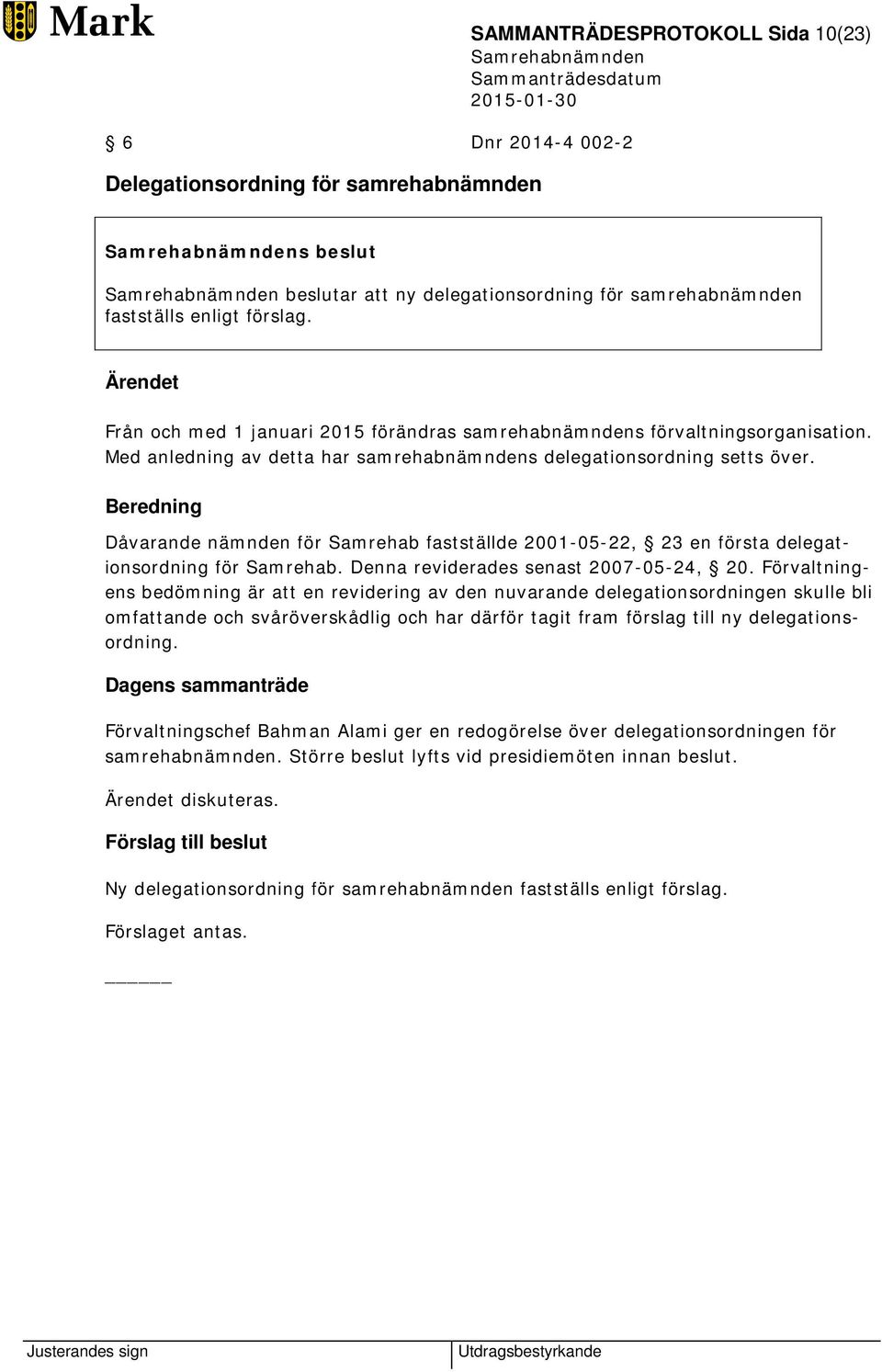 Beredning Dåvarande nämnden för Samrehab fastställde 2001-05-22, 23 en första delegationsordning för Samrehab. Denna reviderades senast 2007-05-24, 20.