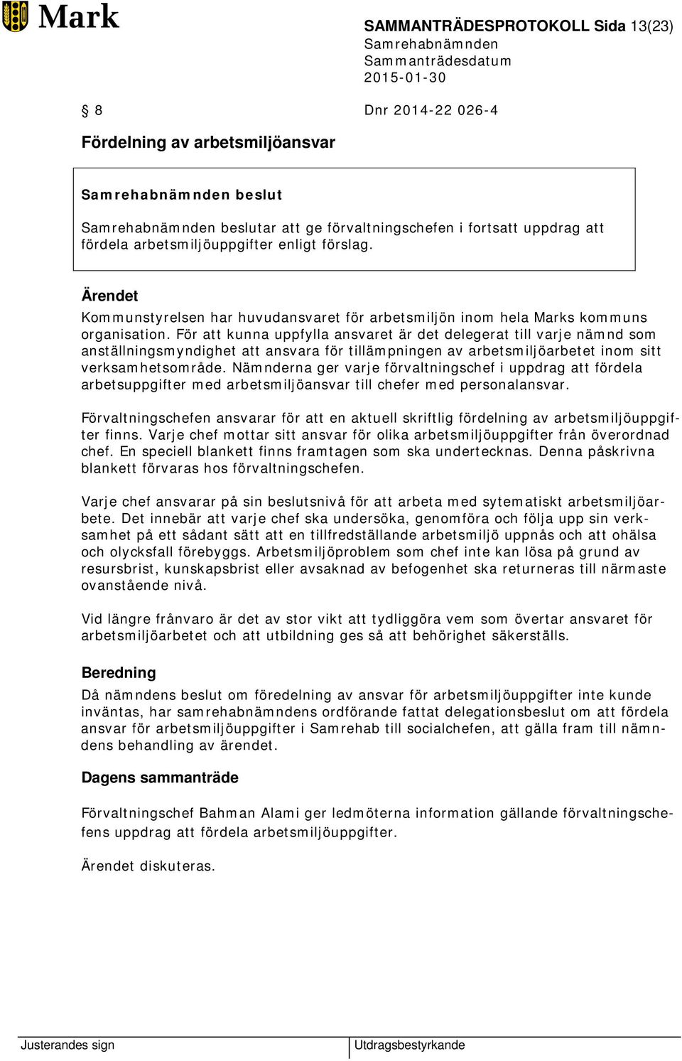 För att kunna uppfylla ansvaret är det delegerat till varje nämnd som anställningsmyndighet att ansvara för tillämpningen av arbetsmiljöarbetet inom sitt verksamhetsområde.