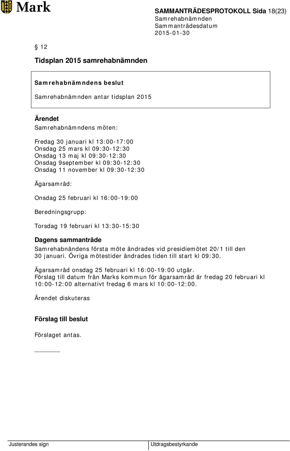 sammanträde Samrehabnändens första möte ändrades vid presidiemötet 20/1 till den 30 januari. Övriga mötestider ändrades tiden till start kl 09:30.