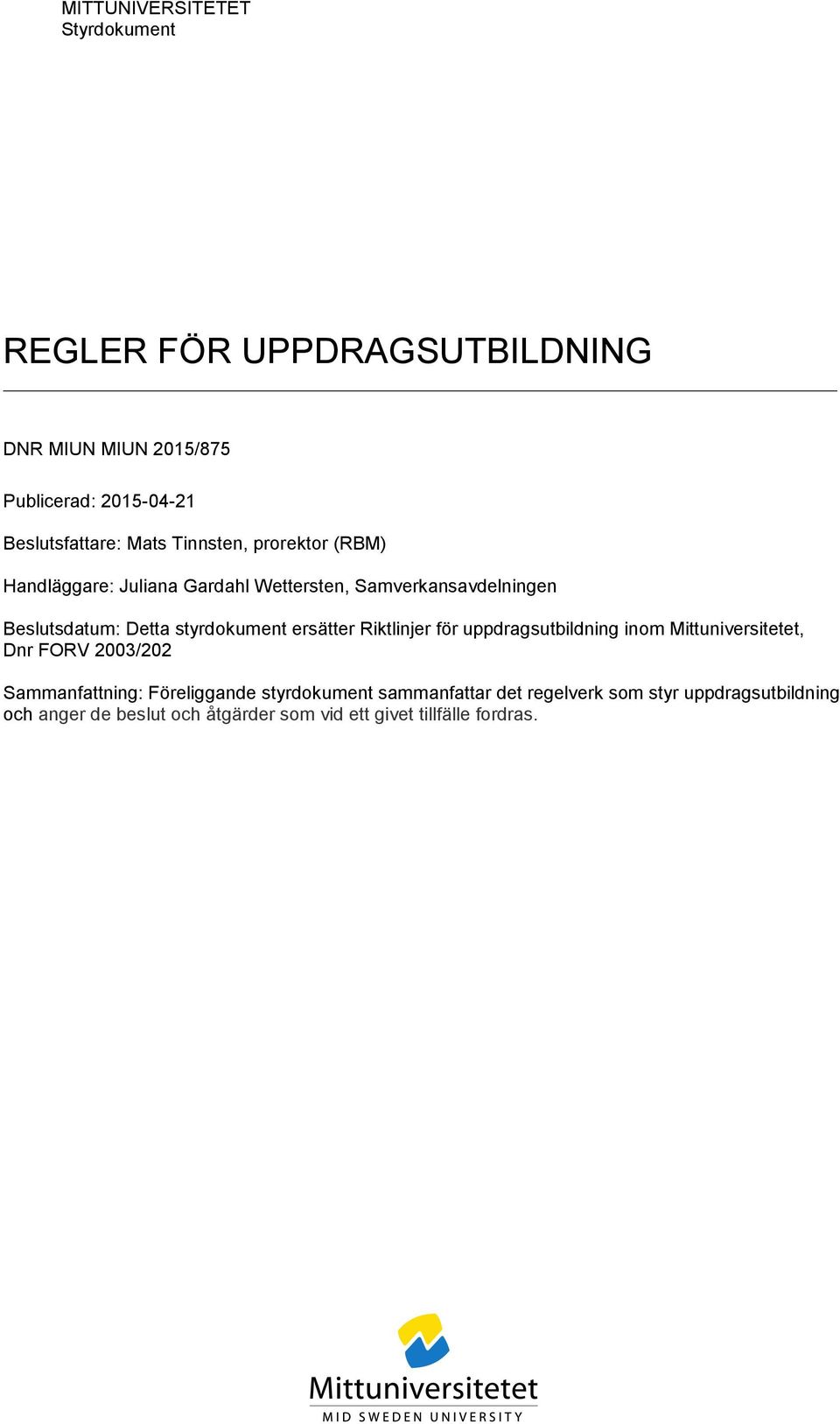 styrdokument ersätter Riktlinjer för uppdragsutbildning inom Mittuniversitetet, Dnr FORV 2003/202 Sammanfattning: