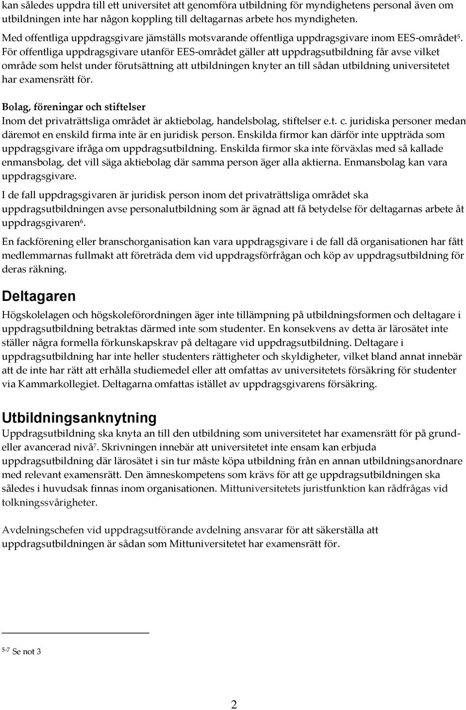 För offentliga uppdragsgivare utanför EES-området gäller att uppdragsutbildning får avse vilket område som helst under förutsättning att utbildningen knyter an till sådan utbildning universitetet har