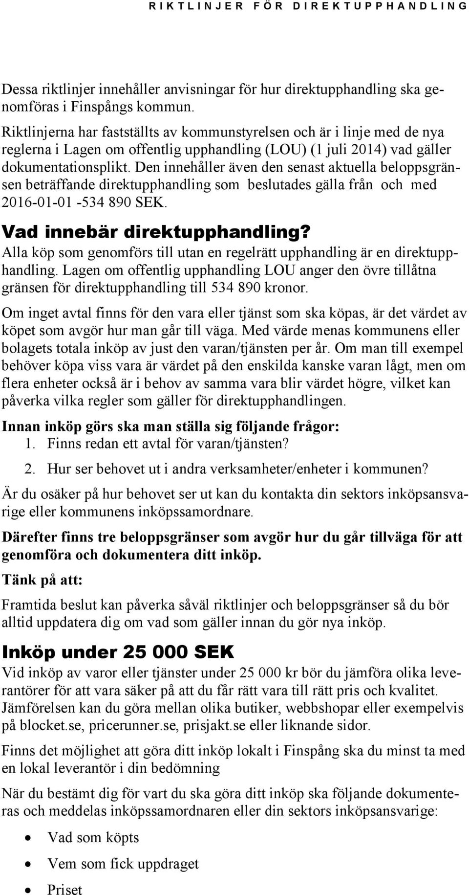 Den innehåller även den senast aktuella beloppsgränsen beträffande direktupphandling som beslutades gälla från och med 2016-01-01-534 890 SEK. Vad innebär direktupphandling?