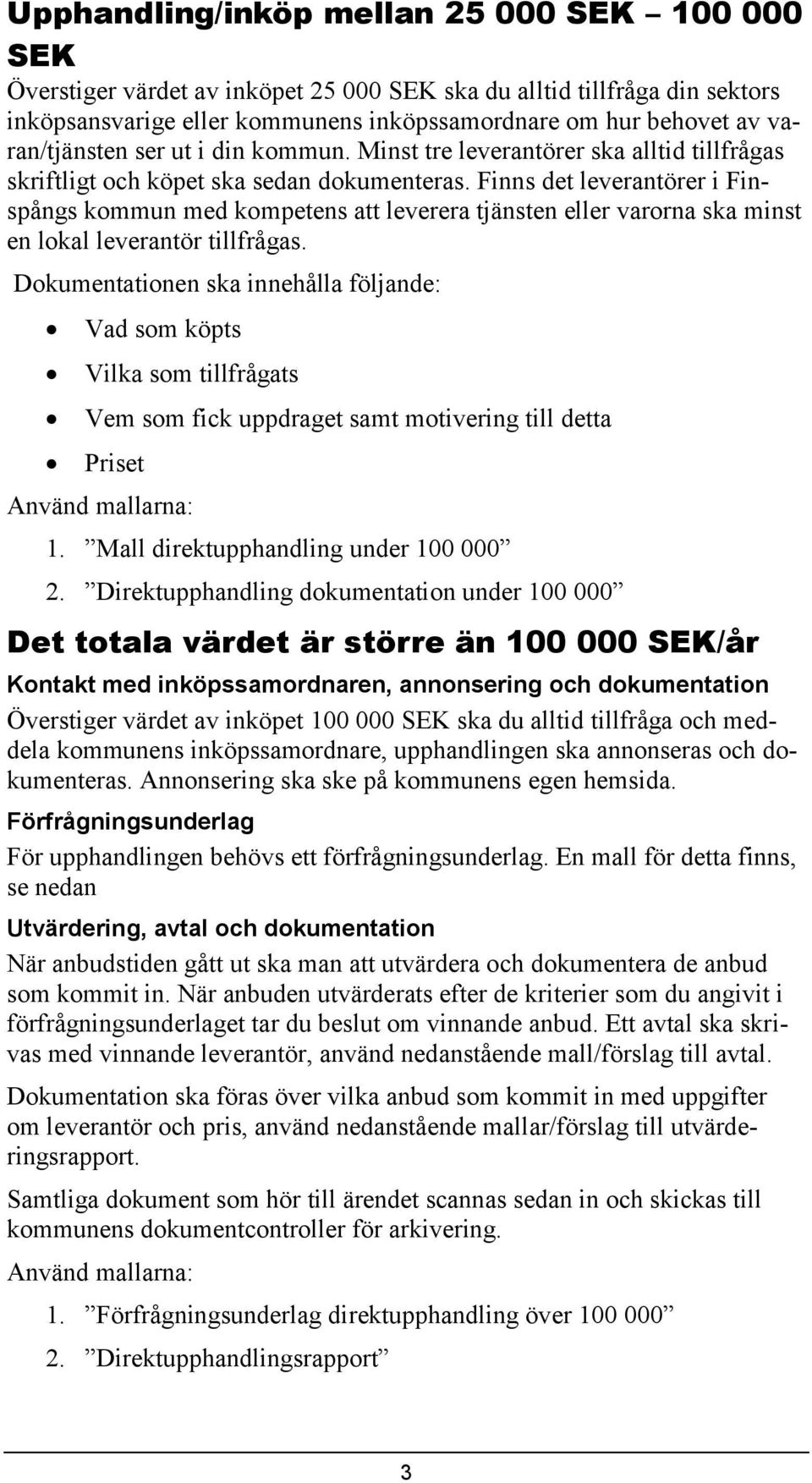 Finns det leverantörer i Finspångs kommun med kompetens att leverera tjänsten eller varorna ska minst en lokal leverantör tillfrågas.