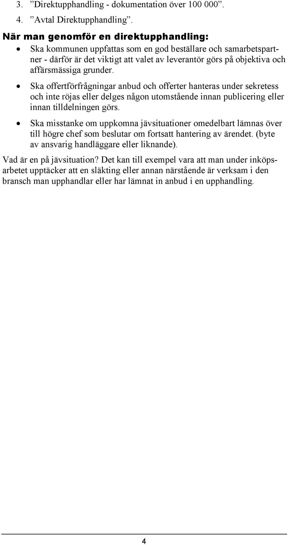 Ska offertförfrågningar anbud och offerter hanteras under sekretess och inte röjas eller delges någon utomstående innan publicering eller innan tilldelningen görs.