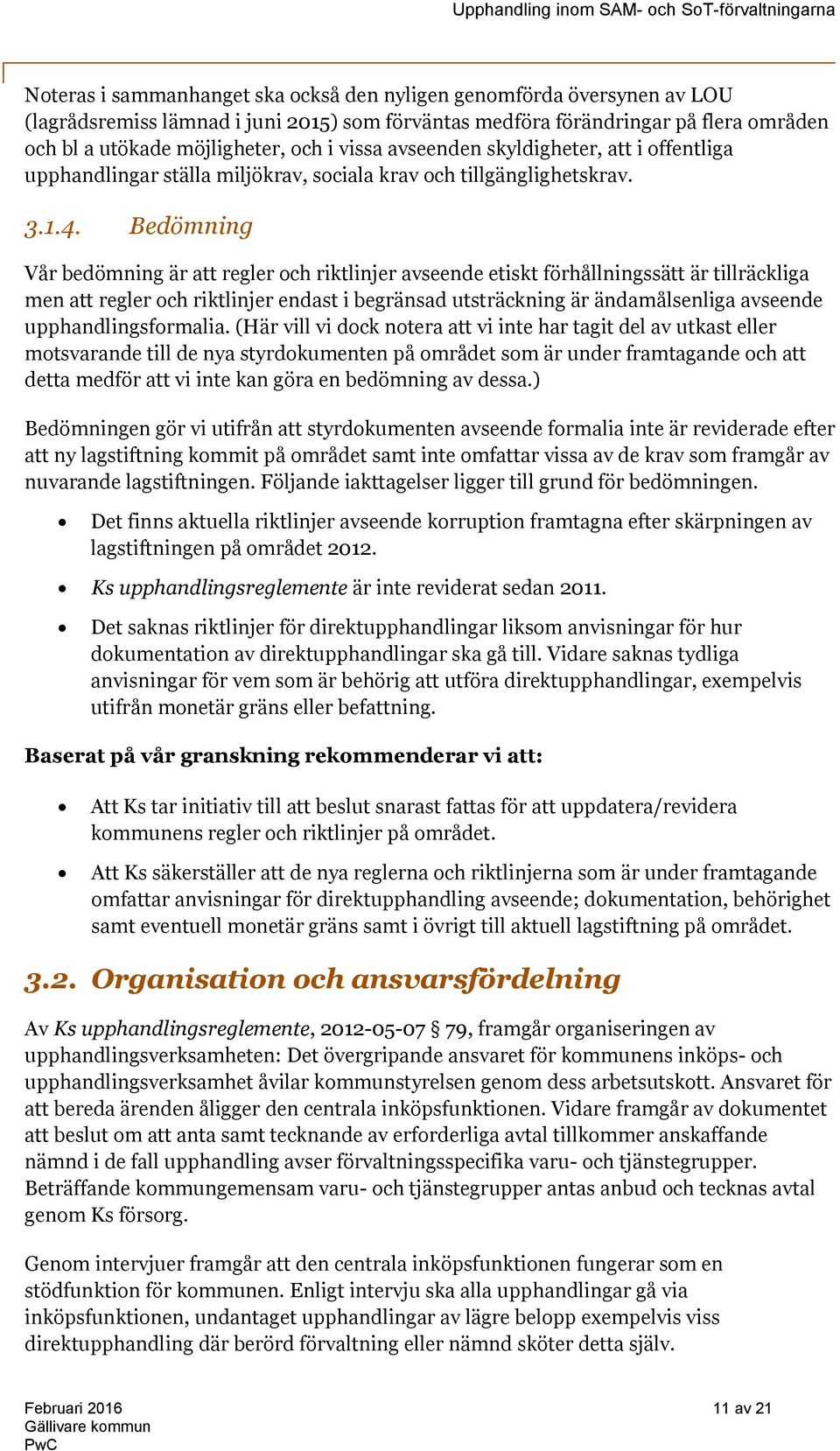 Bedömning Vår bedömning är att regler och riktlinjer avseende etiskt förhållningssätt är tillräckliga men att regler och riktlinjer endast i begränsad utsträckning är ändamålsenliga avseende