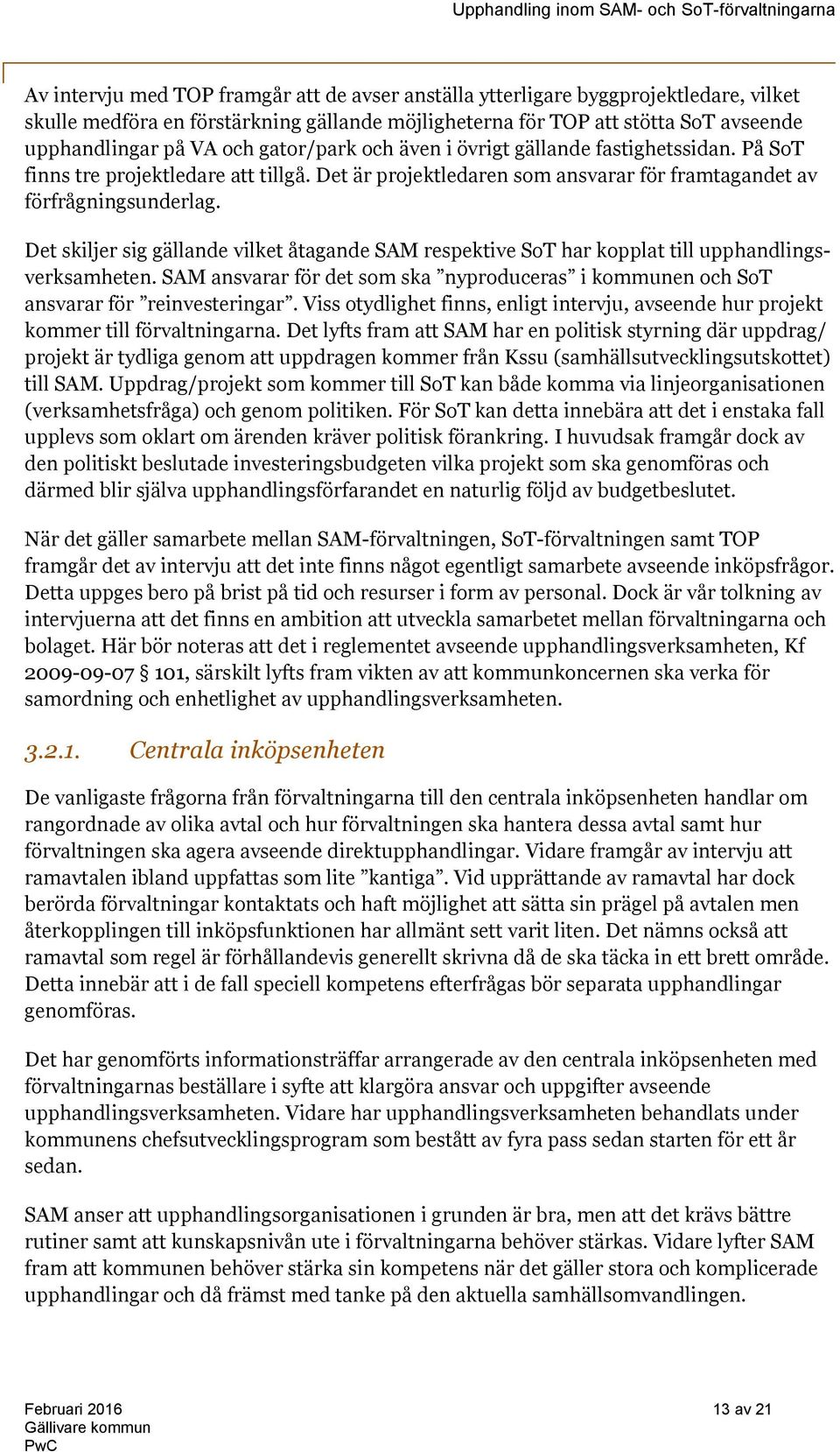 Det skiljer sig gällande vilket åtagande SAM respektive SoT har kopplat till upphandlingsverksamheten. SAM ansvarar för det som ska nyproduceras i kommunen och SoT ansvarar för reinvesteringar.