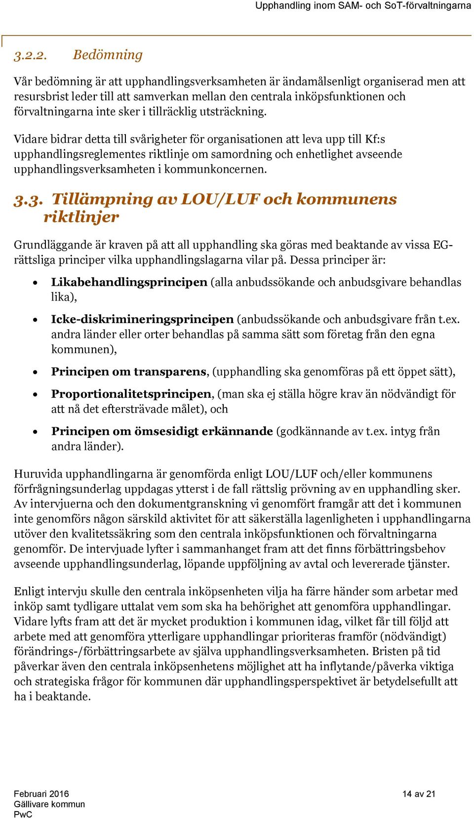 Vidare bidrar detta till svårigheter för organisationen att leva upp till Kf:s upphandlingsreglementes riktlinje om samordning och enhetlighet avseende upphandlingsverksamheten i kommunkoncernen. 3.