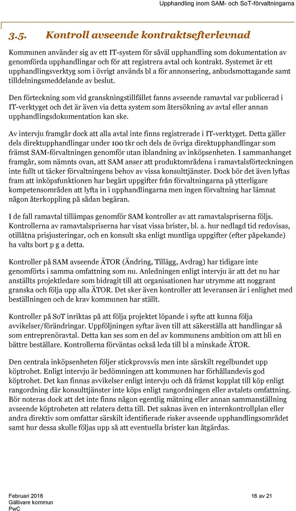 Den förteckning som vid granskningstillfället fanns avseende ramavtal var publicerad i IT-verktyget och det är även via detta system som återsökning av avtal eller annan upphandlingsdokumentation kan