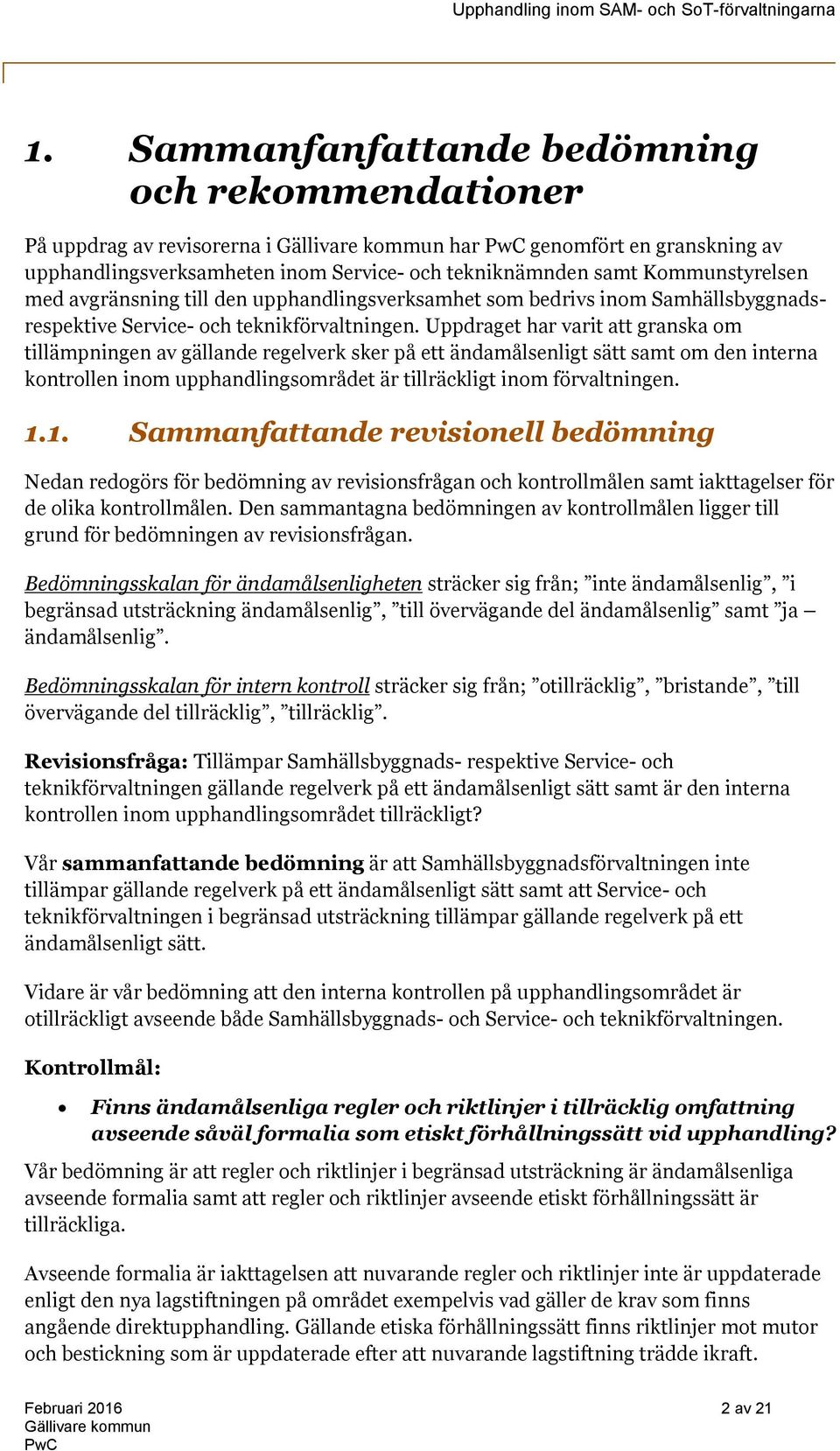 Uppdraget har varit att granska om tillämpningen av gällande regelverk sker på ett ändamålsenligt sätt samt om den interna kontrollen inom upphandlingsområdet är tillräckligt inom förvaltningen. 1.