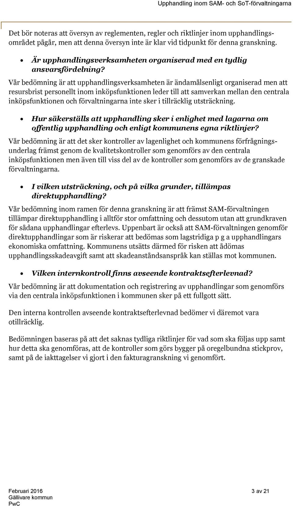 Vår bedömning är att upphandlingsverksamheten är ändamålsenligt organiserad men att resursbrist personellt inom inköpsfunktionen leder till att samverkan mellan den centrala inköpsfunktionen och