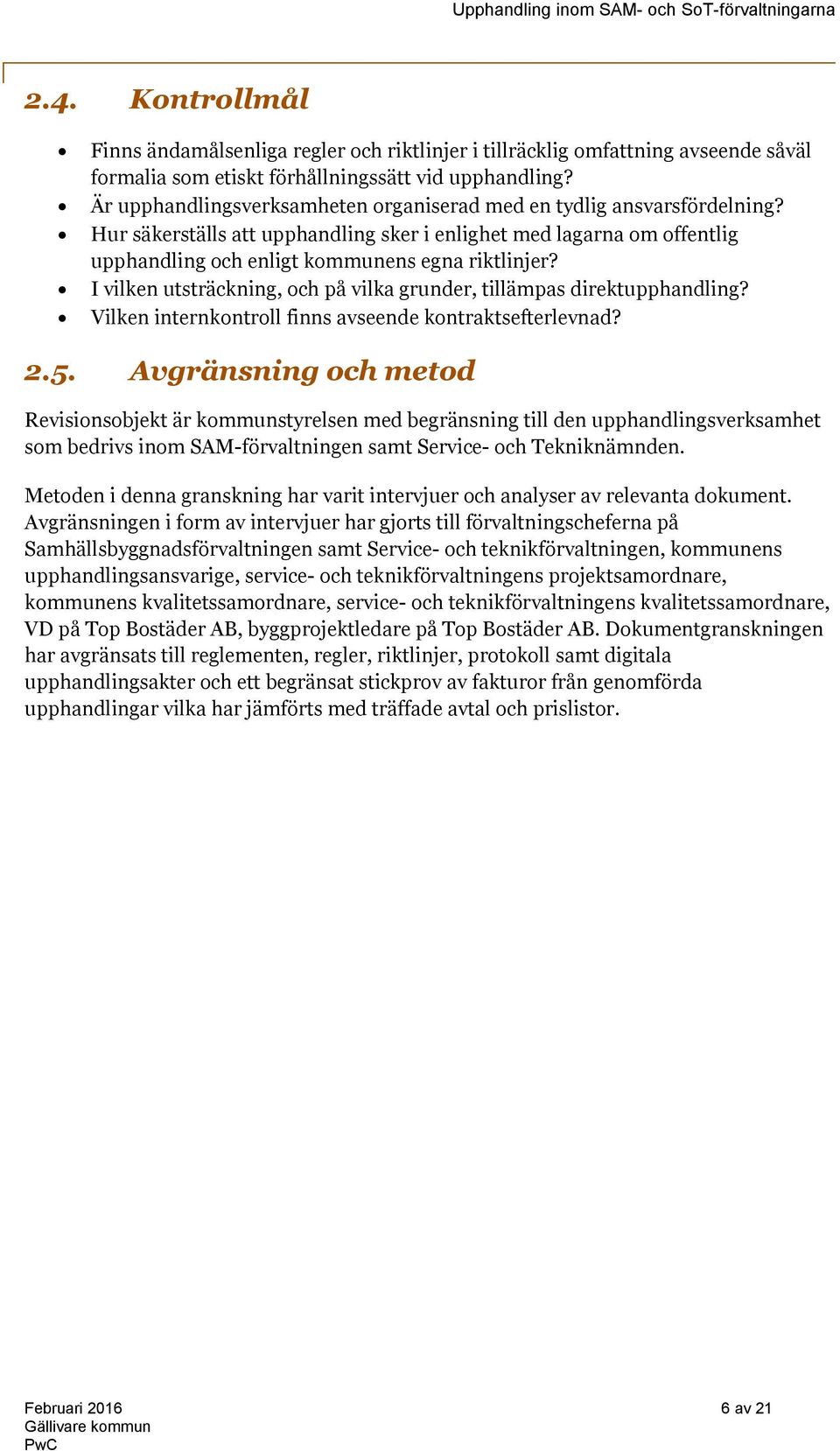 I vilken utsträckning, och på vilka grunder, tillämpas direktupphandling? Vilken internkontroll finns avseende kontraktsefterlevnad? 2.5.