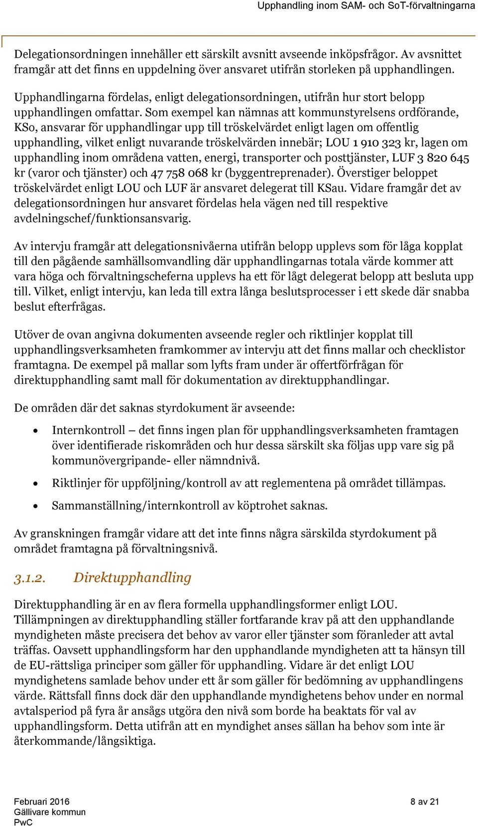 Som exempel kan nämnas att kommunstyrelsens ordförande, KSo, ansvarar för upphandlingar upp till tröskelvärdet enligt lagen om offentlig upphandling, vilket enligt nuvarande tröskelvärden innebär;