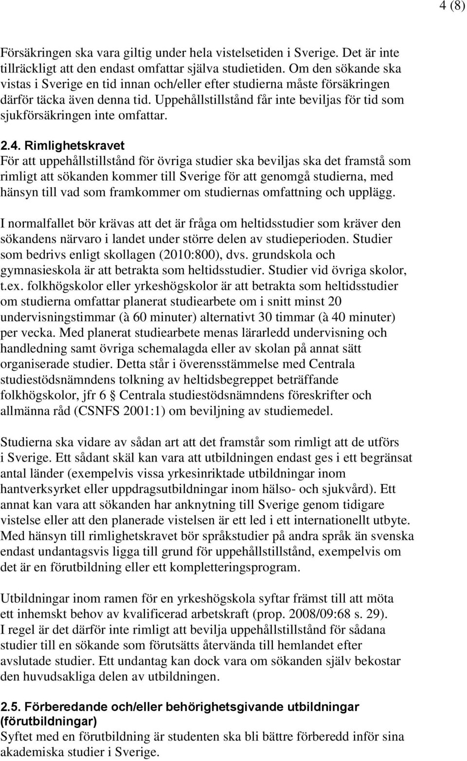 Uppehållstillstånd får inte beviljas för tid som sjukförsäkringen inte omfattar. 2.4.