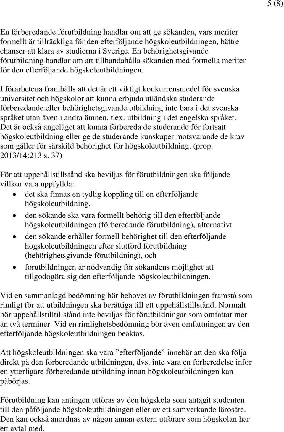 I förarbetena framhålls att det är ett viktigt konkurrensmedel för svenska universitet och högskolor att kunna erbjuda utländska studerande förberedande eller behörighetsgivande utbildning inte bara