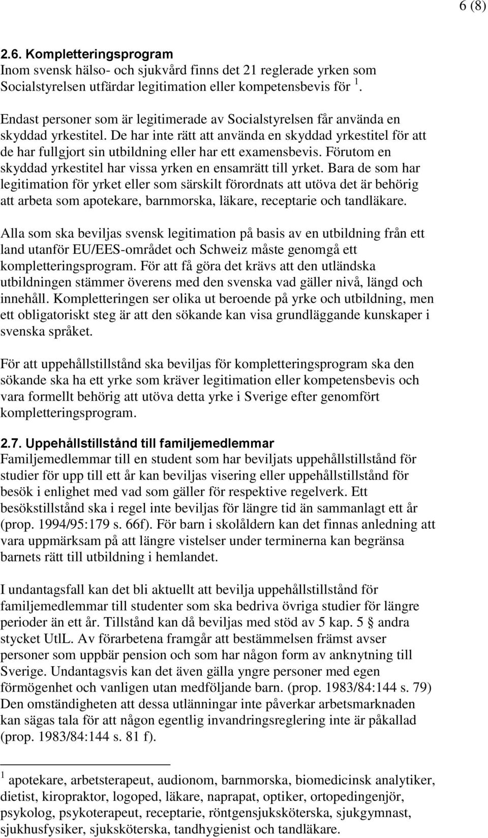 De har inte rätt att använda en skyddad yrkestitel för att de har fullgjort sin utbildning eller har ett examensbevis. Förutom en skyddad yrkestitel har vissa yrken en ensamrätt till yrket.