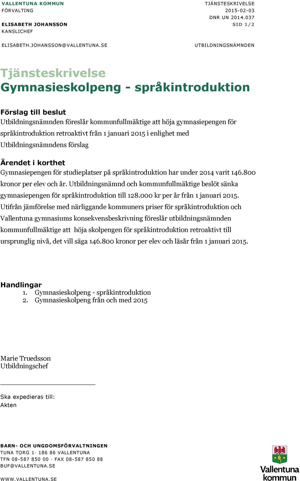 från 1 januari 2015 i enlighet med Utbildningsnämndens förslag Ärendet i korthet Gymnasiepengen för studieplatser på språkintroduktion har under 2014 varit 146.800 kronor per elev och år.