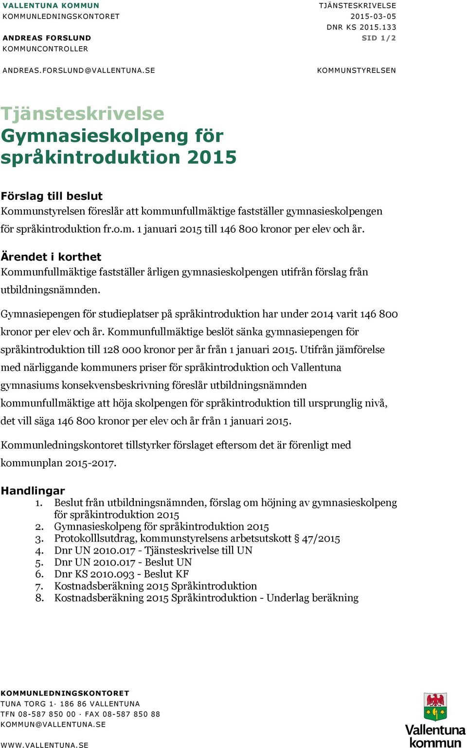 fr.o.m. 1 januari 2015 till 146 800 kronor per elev och år. Ärendet i korthet Kommunfullmäktige fastställer årligen gymnasieskolpengen utifrån förslag från utbildningsnämnden.