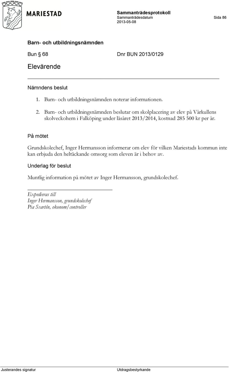 beslutar om skolplacering av elev på Vårkullens skolveckohem i Falköping under läsåret 2013/2014, kostnad 285 500 kr per år.