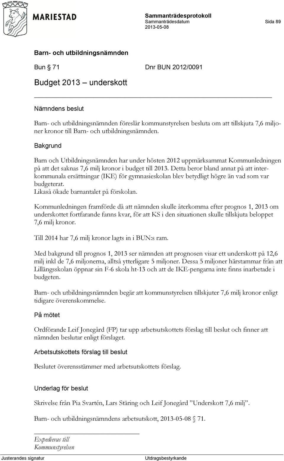 Detta beror bland annat på att interkommunala ersättningar (IKE) för gymnasieskolan blev betydligt högre än vad som var budgeterat. Likaså ökade barnantalet på förskolan.