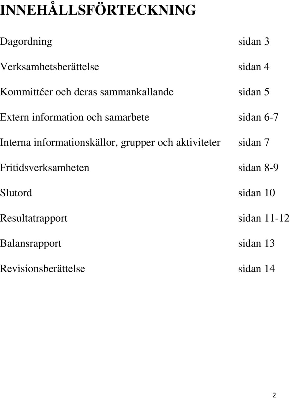 informationskällor, grupper och aktiviteter sidan 7 Fritidsverksamheten sidan 8-9