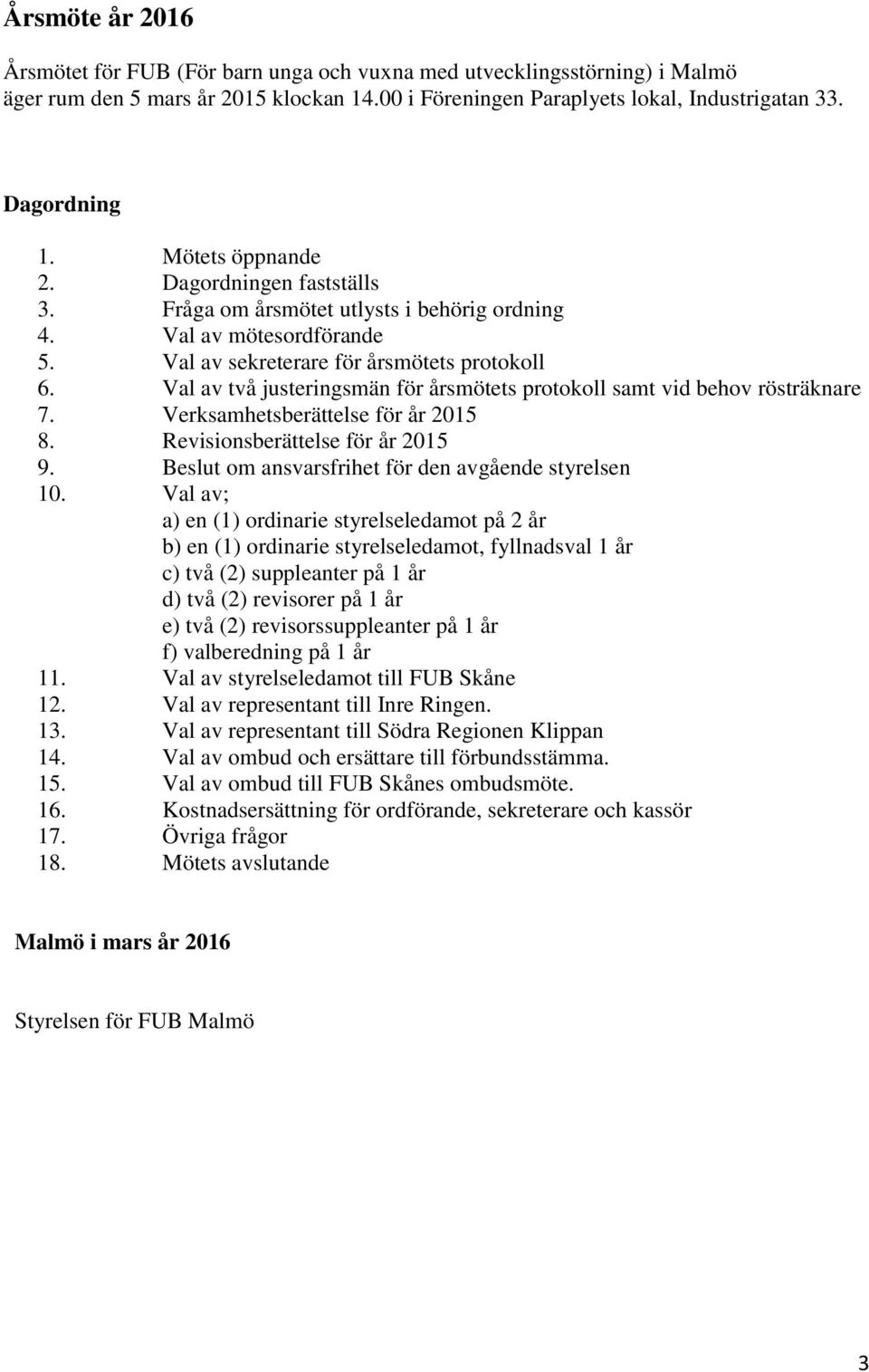 Val av två justeringsmän för årsmötets protokoll samt vid behov rösträknare 7. Verksamhetsberättelse för år 2015 8. Revisionsberättelse för år 2015 9.