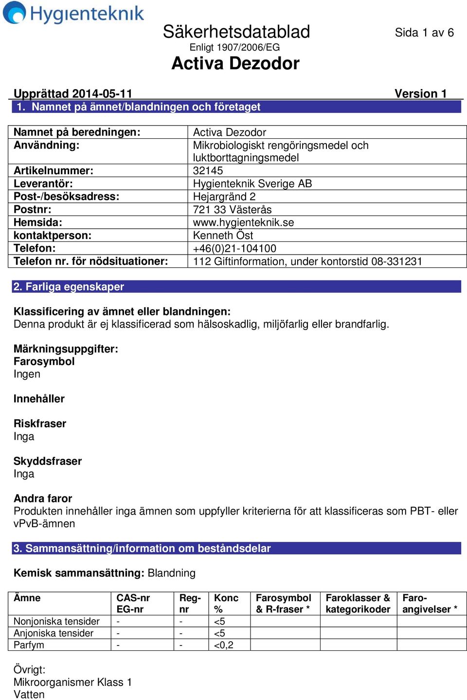 Sverige AB Post/besöksadress: Hejargränd 2 Postnr: 721 33 Västerås Hemsida: www.hygienteknik.se kontaktperson: Kenneth Öst Telefon: +46(0)21104100 Telefon nr.