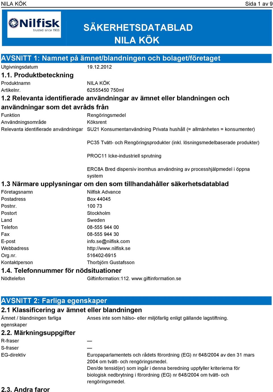 2 Relevanta identifierade användningar av ämnet eller blandningen och användningar som det avråds från Funktion Rengöringsmedel Användningsområde Köksrent Relevanta identifierade användningar SU21