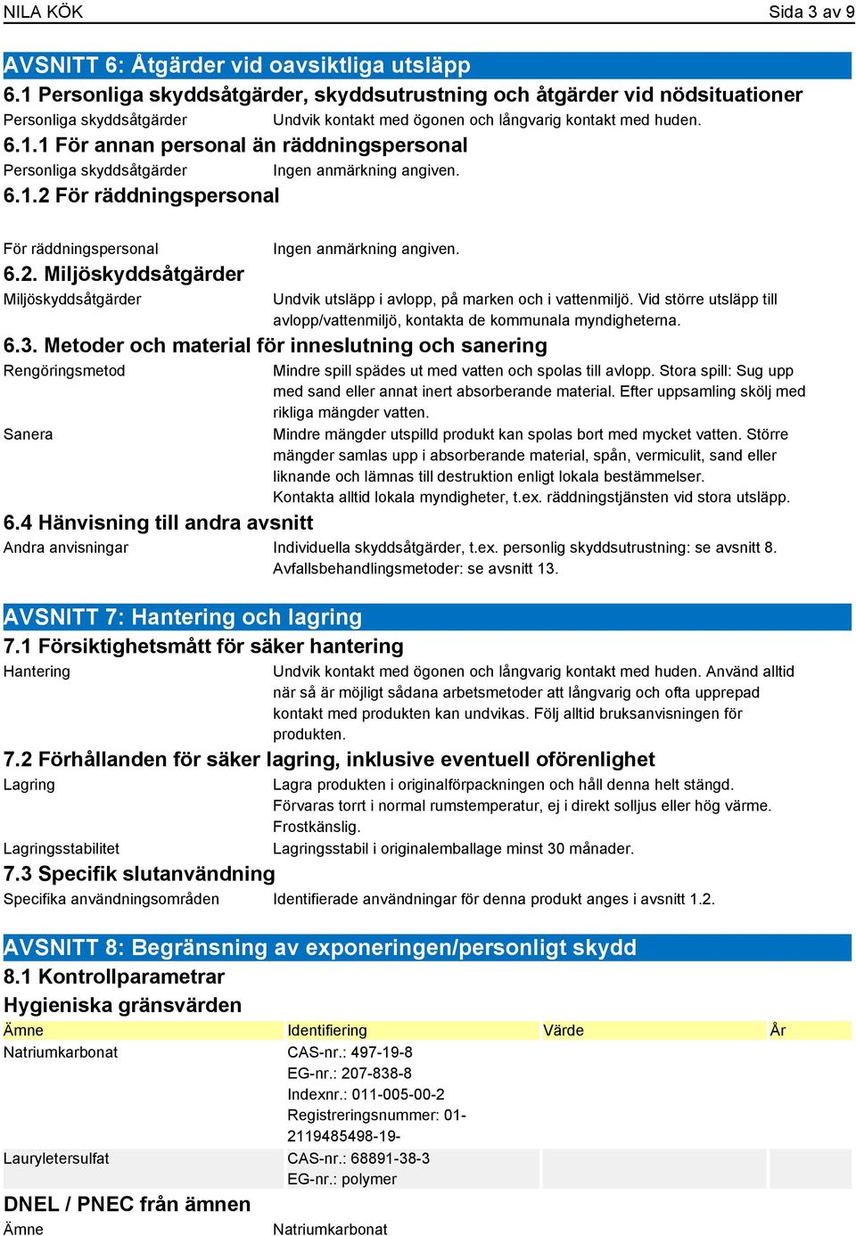 1.2 För räddningspersonal För räddningspersonal 6.2. Miljöskyddsåtgärder Miljöskyddsåtgärder Undvik utsläpp i avlopp, på marken och i vattenmiljö.