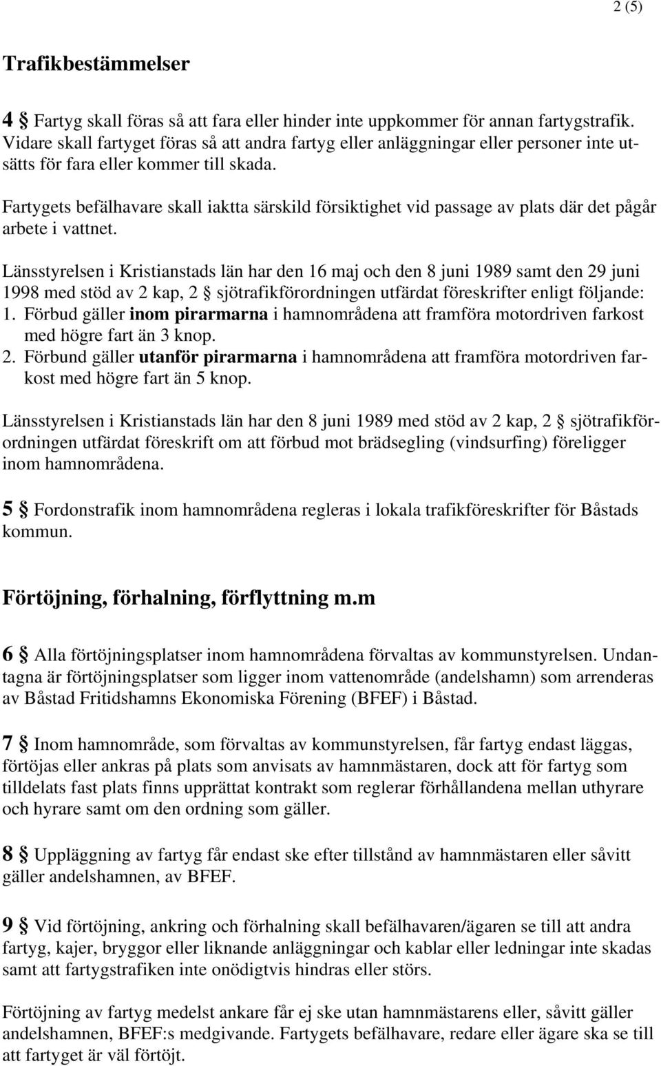 Fartygets befälhavare skall iaktta särskild försiktighet vid passage av plats där det pågår arbete i vattnet.