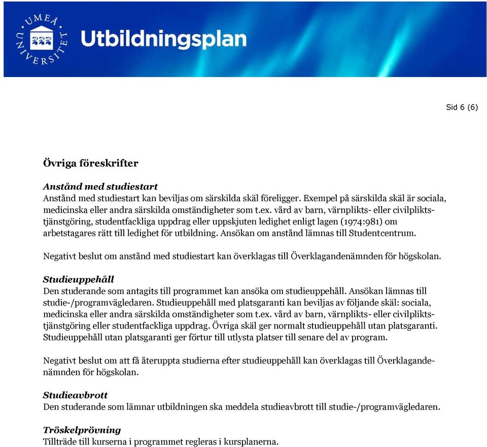 vård av barn, värnplikts- eller civilpliktstjänstgöring, studentfackliga uppdrag eller uppskjuten ledighet enligt lagen (1974:981) om arbetstagares rätt till ledighet för utbildning.