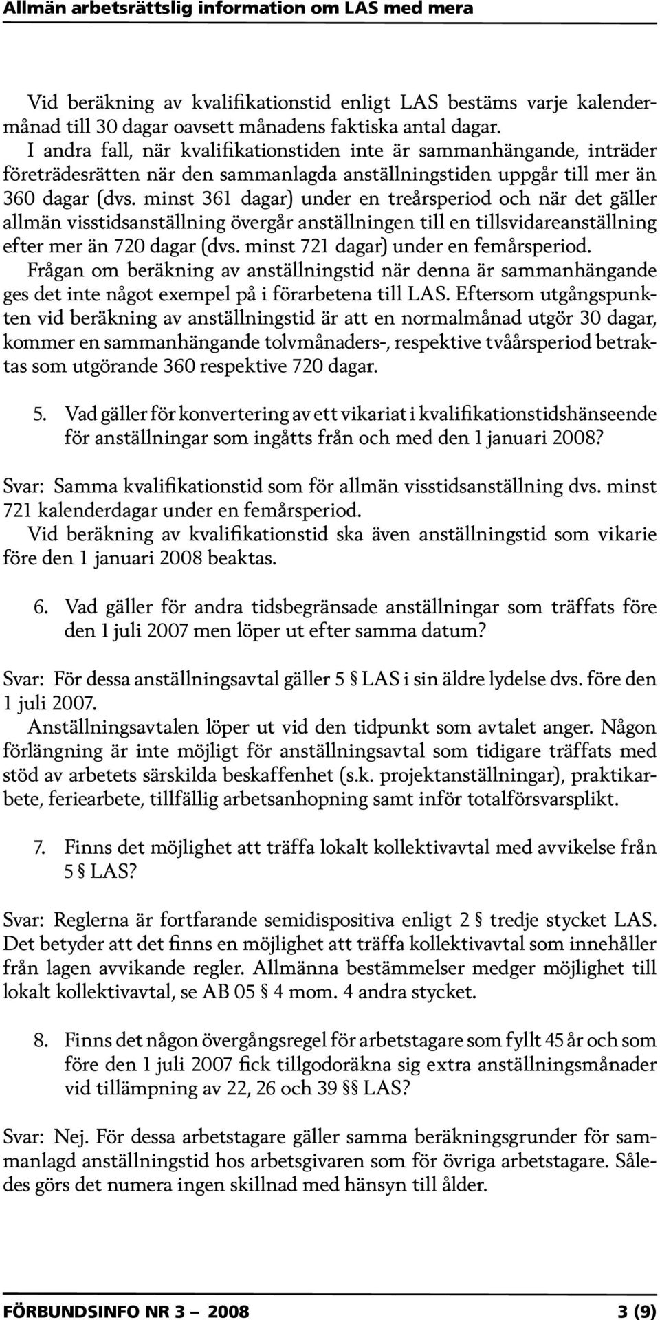 minst 361 dagar) under en treårsperiod och när det gäller allmän visstidsanställning övergår anställningen till en tillsvidareanställning efter mer än 720 dagar (dvs.