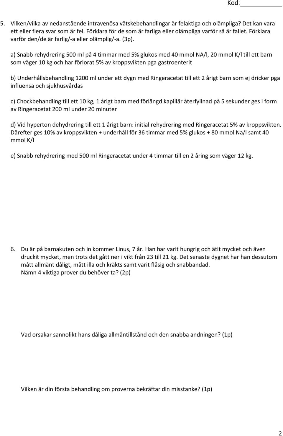 a) Snabb rehydrering 500 ml på 4 timmar med 5% glukos med 40 mmol NA/l, 20 mmol K/l till ett barn som väger 10 kg och har förlorat 5% av kroppsvikten pga gastroenterit b) Underhållsbehandling 1200 ml