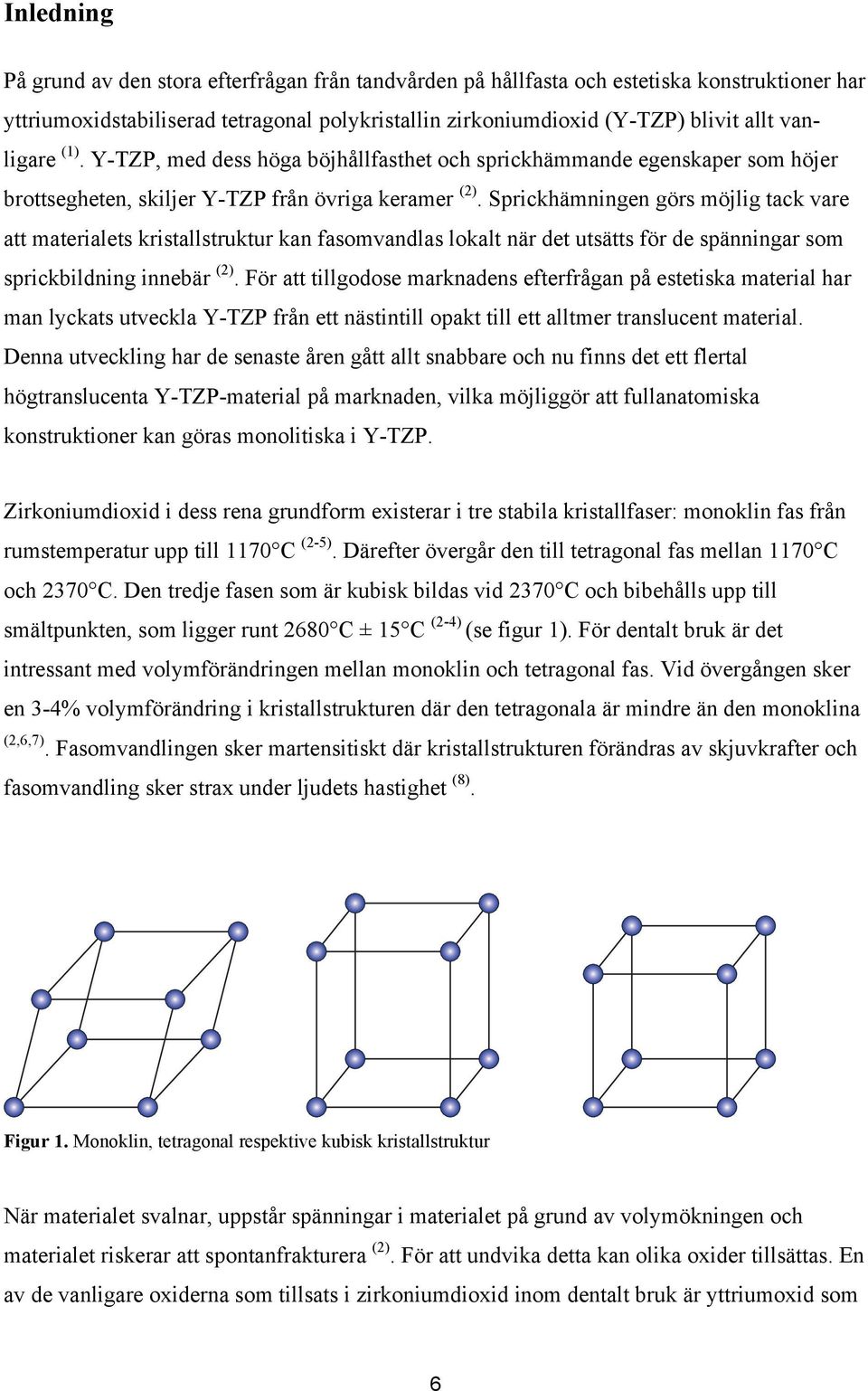 Sprickhämningen görs möjlig tack vare att materialets kristallstruktur kan fasomvandlas lokalt när det utsätts för de spänningar som sprickbildning innebär (2).