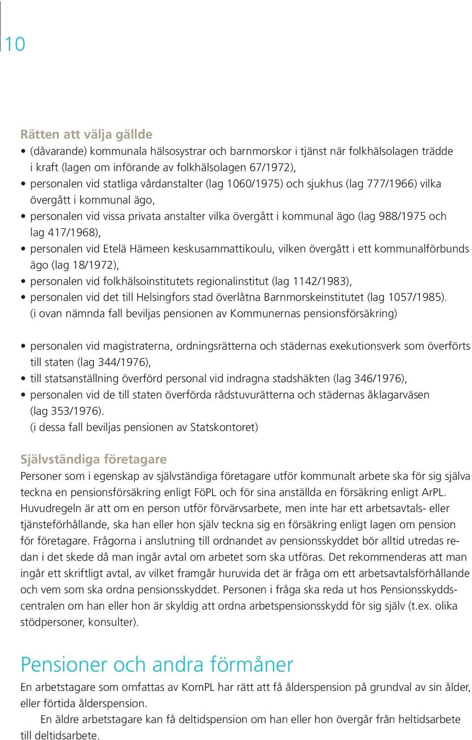 personalen vid Etelä Hämeen keskusammattikoulu, vilken övergått i ett kommunalförbunds ägo (lag 18/1972), personalen vid folkhälsoinstitutets regionalinstitut (lag 1142/1983), personalen vid det till