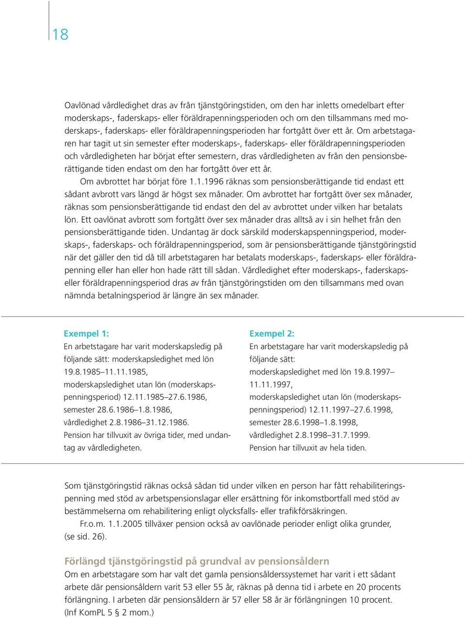 Om arbetstagaren har tagit ut sin semester efter moderskaps-, faderskaps- eller föräldrapenningsperioden och vårdledigheten har börjat efter semestern, dras vårdledigheten av från den