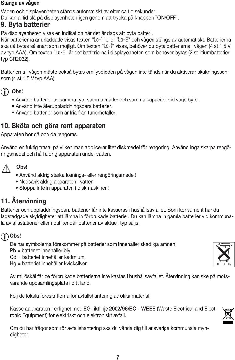 Batterierna ska då bytas så snart som möjligt. Om texten Lo-1 visas, behöver du byta batterierna i vågen (4 st 1,5 V av typ AAA).