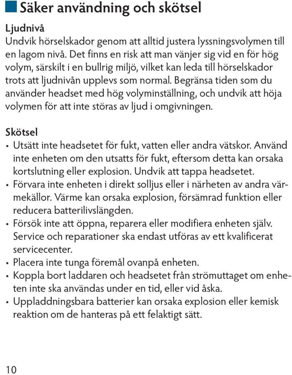 Begränsa tiden som du använder headset med hög volyminställning, och undvik att höja volymen för att inte störas av ljud i omgivningen.