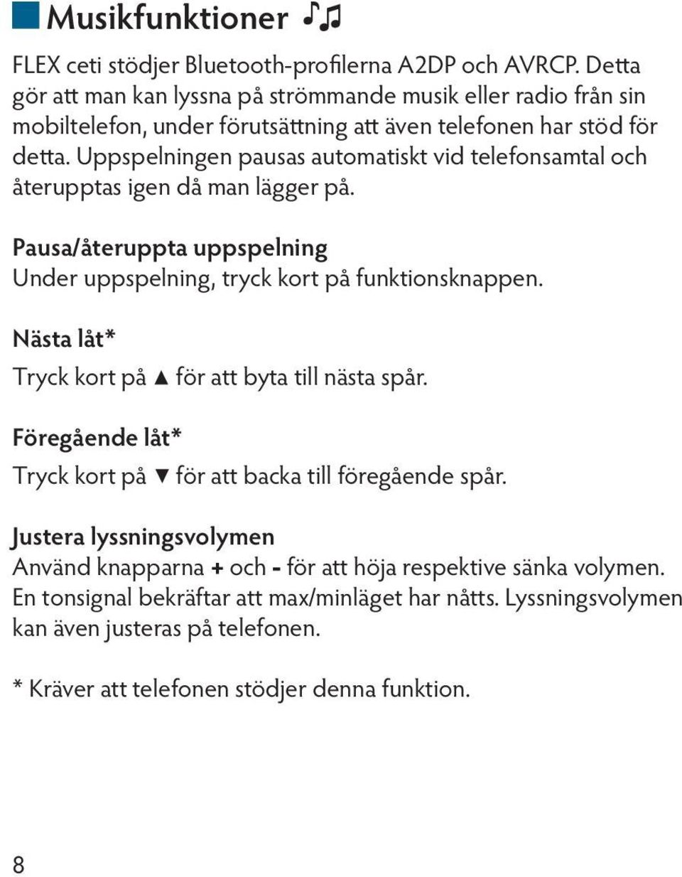 Uppspelningen pausas automatiskt vid telefonsamtal och återupptas igen då man lägger på. Pausa/återuppta uppspelning Under uppspelning, tryck kort på funktionsknappen.