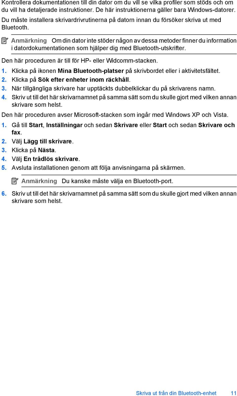 Anmärkning Om din dator inte stöder någon av dessa metoder finner du information i datordokumentationen som hjälper dig med Bluetooth-utskrifter.