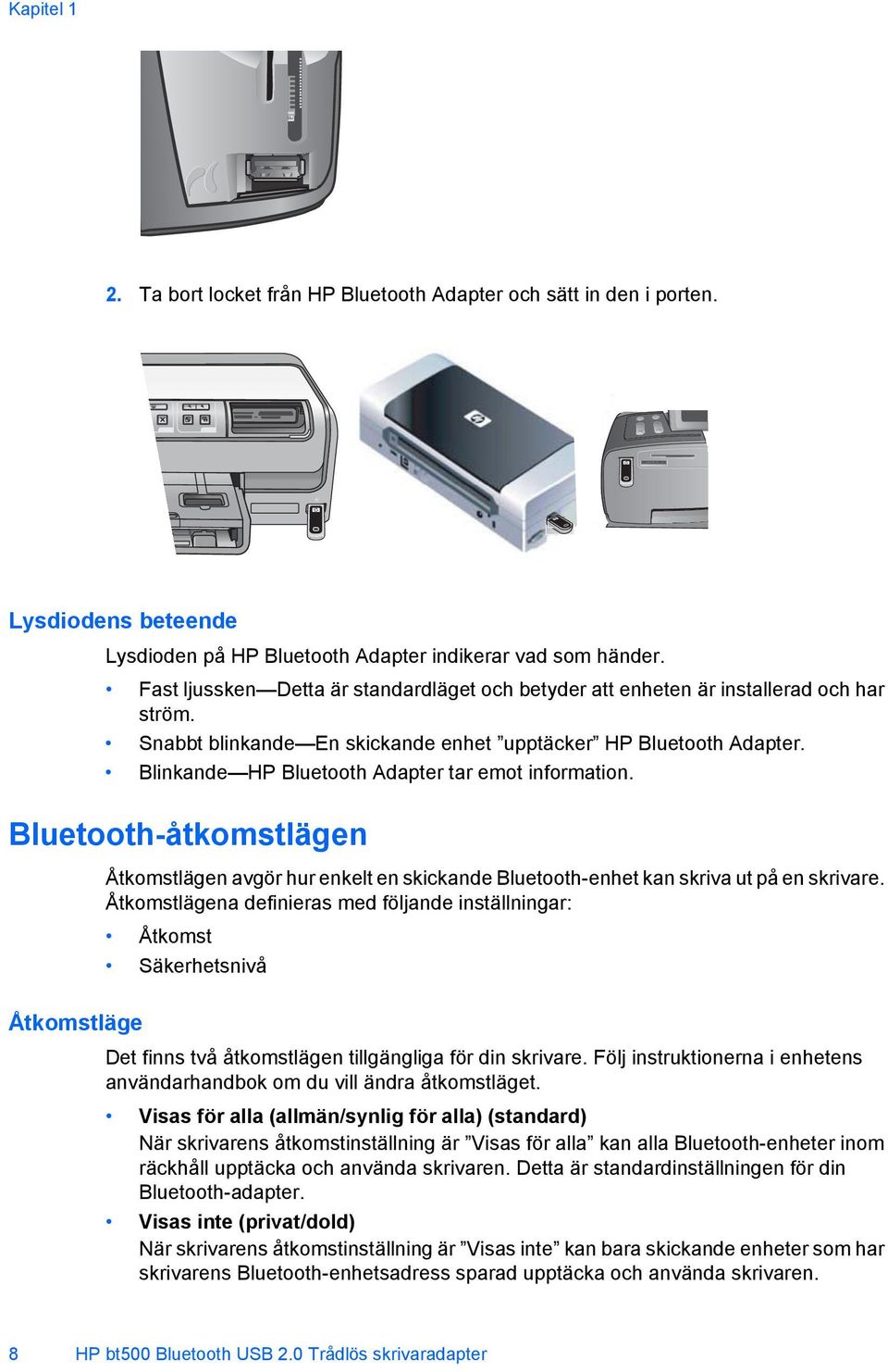 Blinkande HP Bluetooth Adapter tar emot information. Bluetooth-åtkomstlägen Åtkomstläge Åtkomstlägen avgör hur enkelt en skickande Bluetooth-enhet kan skriva ut på en skrivare.