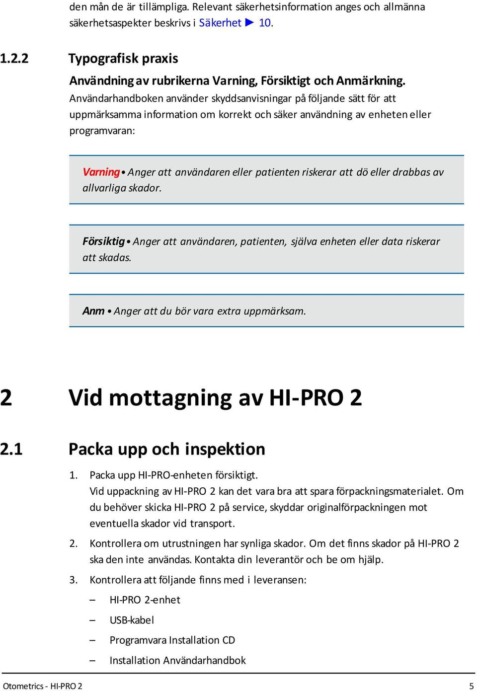 Användarhandboken använder skyddsanvisningar på följande sätt för att uppmärksamma information om korrekt och säker användning av enheten eller programvaran: Varning Anger att användaren eller