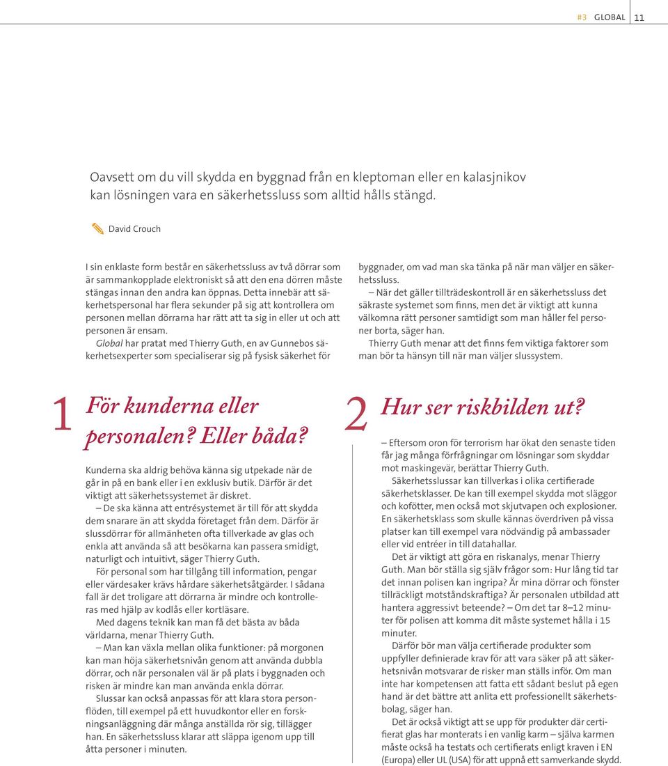 Detta innebär att säkerhetspersonal har flera sekunder på sig att kontrollera om personen mellan dörrarna har rätt att ta sig in eller ut och att personen är ensam.