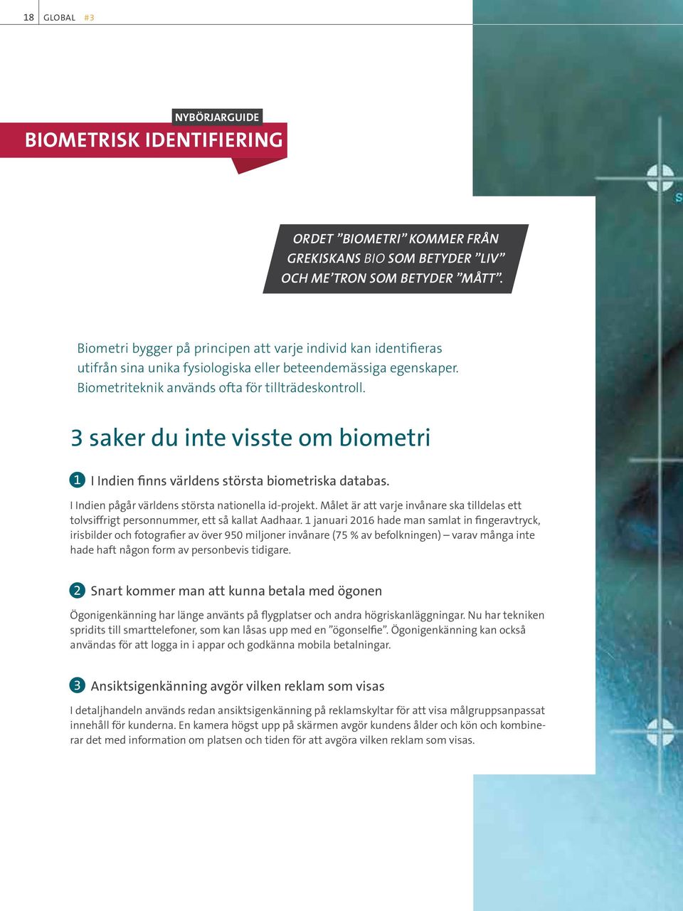 3 saker du inte visste om biometri 1 I Indien finns världens största biometriska databas. I Indien pågår världens största nationella id-projekt.