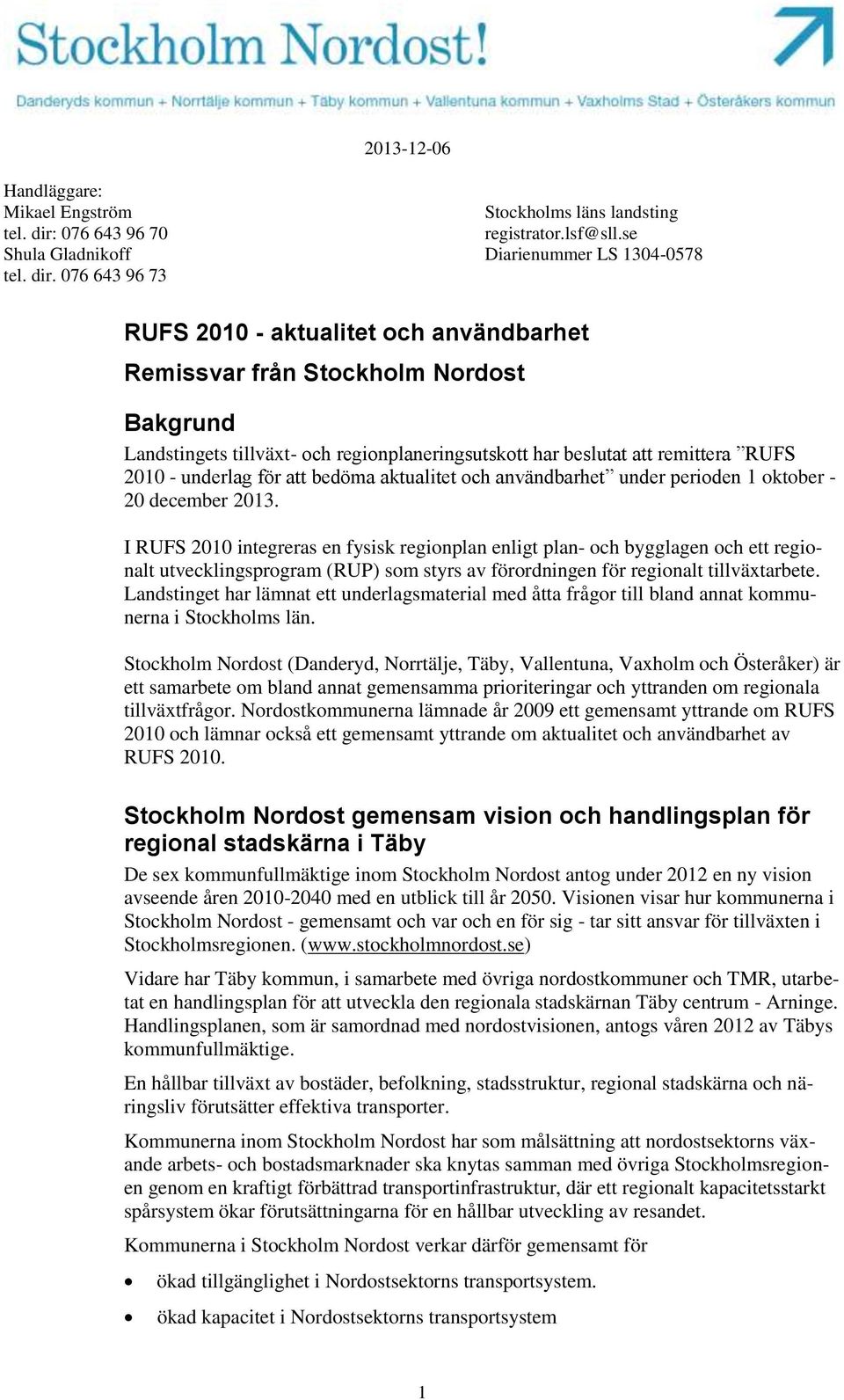 076 643 96 73 RUFS 2010 - aktualitet och användbarhet Remissvar från Stockholm Nordost Bakgrund Landstingets tillväxt- och regionplaneringsutskott har beslutat att remittera RUFS 2010 - underlag för