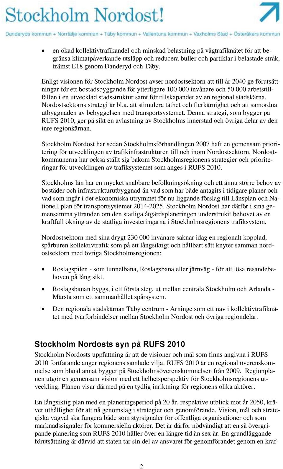 stadsstruktur samt för tillskapandet av en regional stadskärna. Nordostsektorns strategi är bl.a. att stimulera täthet och flerkärnighet och att samordna utbyggnaden av bebyggelsen med transportsystemet.