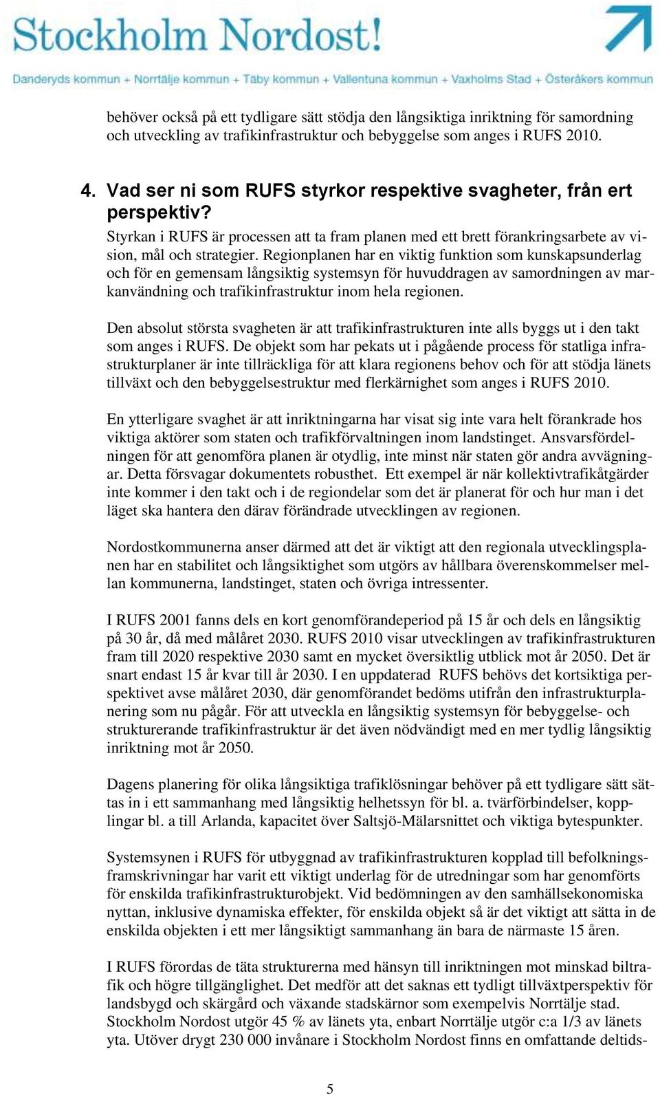 Regionplanen har en viktig funktion som kunskapsunderlag och för en gemensam långsiktig systemsyn för huvuddragen av samordningen av markanvändning och trafikinfrastruktur inom hela regionen.