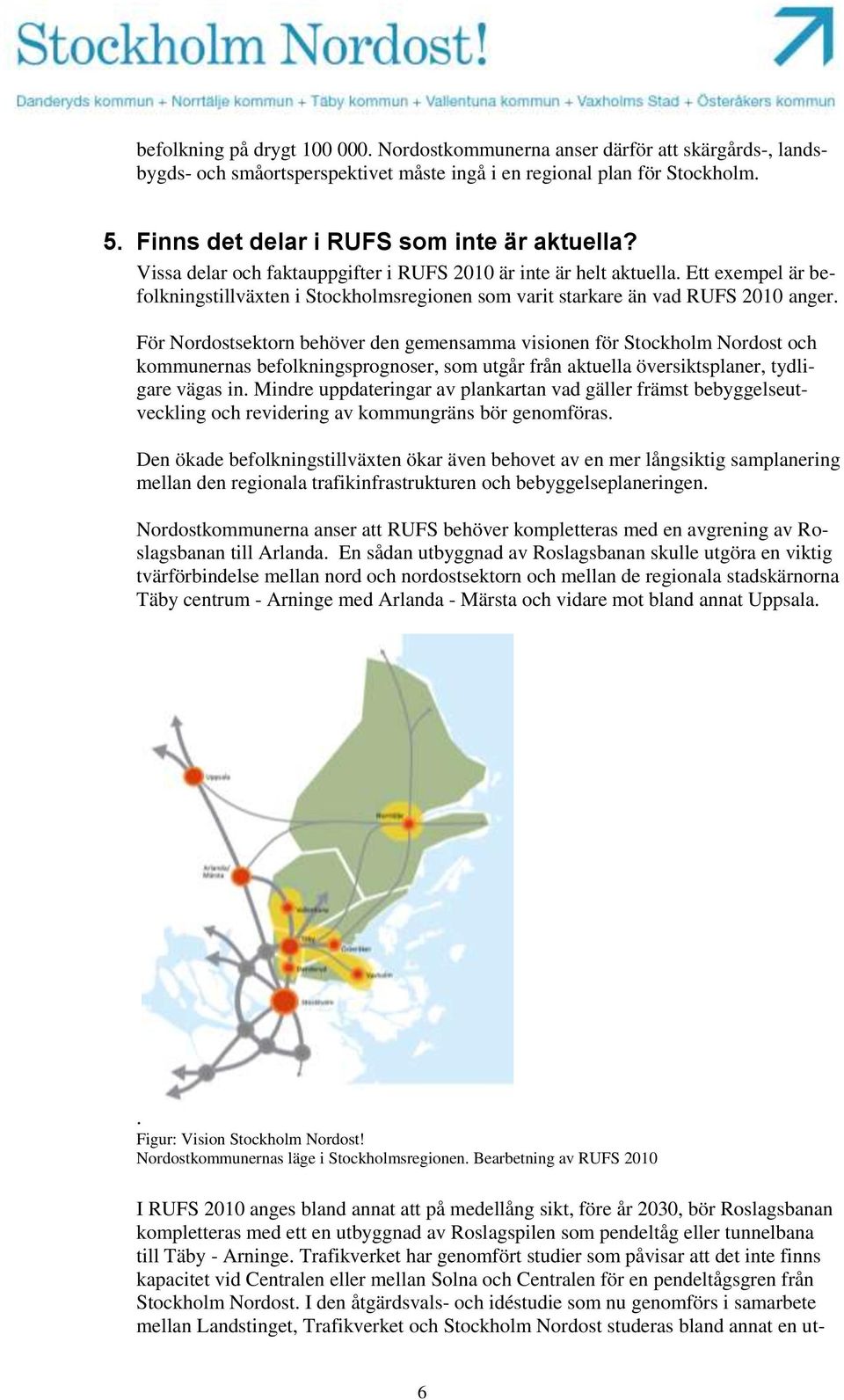 Ett exempel är befolkningstillväxten i Stockholmsregionen som varit starkare än vad RUFS 2010 anger.