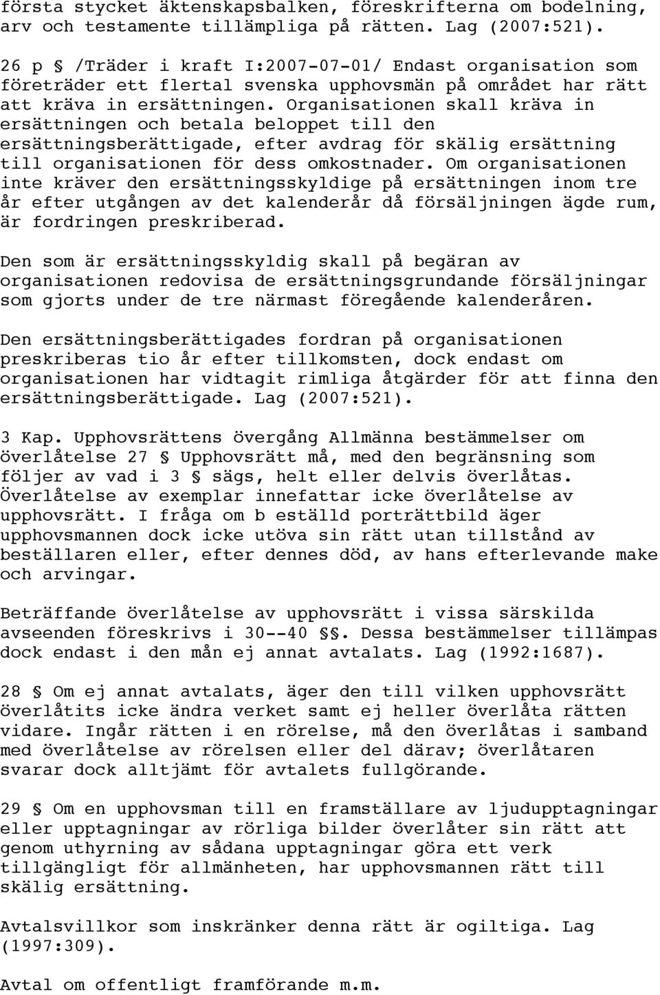 Organisationen skall kräva in ersättningen och betala beloppet till den ersättningsberättigade, efter avdrag för skälig ersättning till organisationen för dess omkostnader.